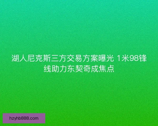 湖人尼克斯三方交易方案曝光 1米98锋线助力东契奇成焦点