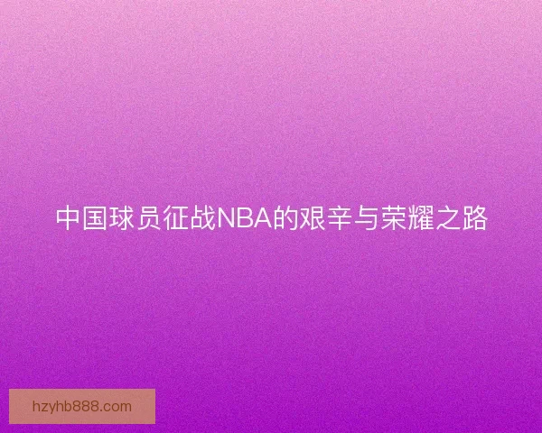 中国球员征战NBA的艰辛与荣耀之路